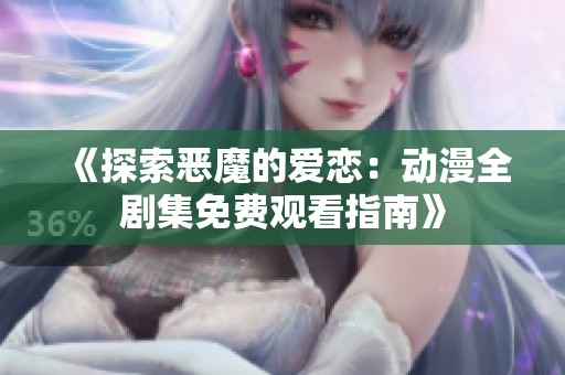 《探索恶魔的爱恋：动漫全剧集免费观看指南》
