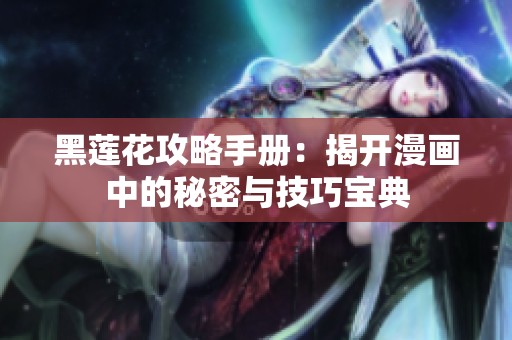 黑莲花攻略手册：揭开漫画中的秘密与技巧宝典