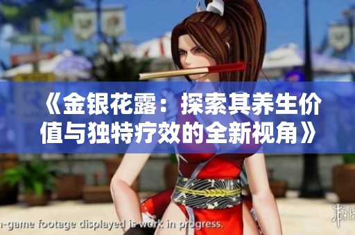 《金银花露：探索其养生价值与独特疗效的全新视角》