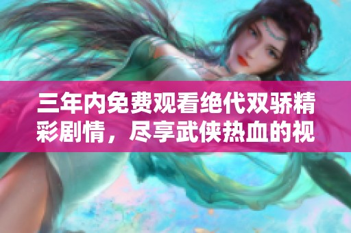 三年内免费观看绝代双骄精彩剧情，尽享武侠热血的视听盛宴