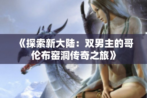 《探索新大陆：双男主的哥伦布窑洞传奇之旅》