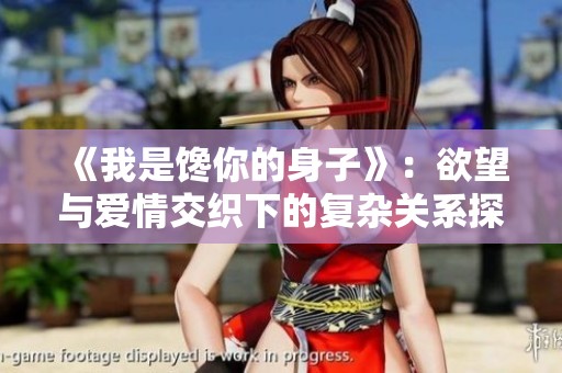 《我是馋你的身子》：欲望与爱情交织下的复杂关系探讨