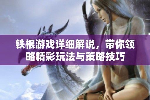 铁根游戏详细解说，带你领略精彩玩法与策略技巧