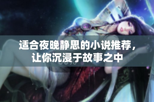 适合夜晚静思的小说推荐，让你沉浸于故事之中