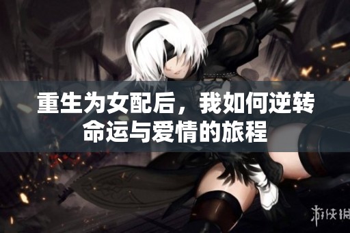 重生为女配后，我如何逆转命运与爱情的旅程