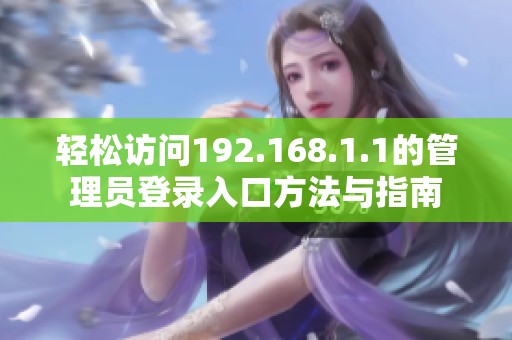 轻松访问192.168.1.1的管理员登录入口方法与指南