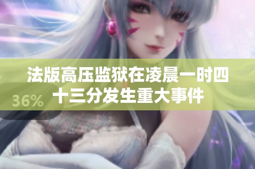 法版高压监狱在凌晨一时四十三分发生重大事件