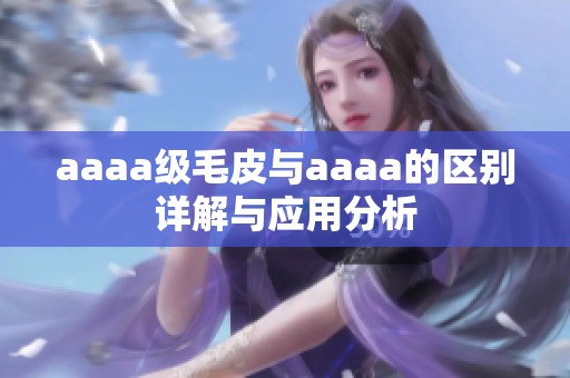 aaaa级毛皮与aaaa的区别详解与应用分析