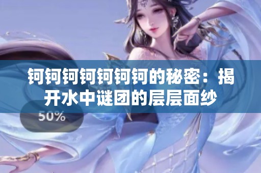 钶钶钶钶钶钶钶的秘密：揭开水中谜团的层层面纱