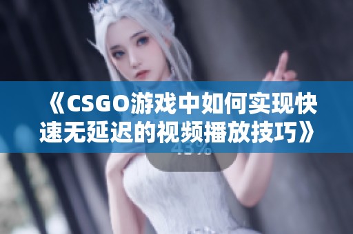 《CSGO游戏中如何实现快速无延迟的视频播放技巧》
