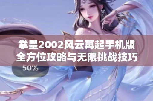 拳皇2002风云再起手机版全方位攻略与无限挑战技巧揭秘尽在这里