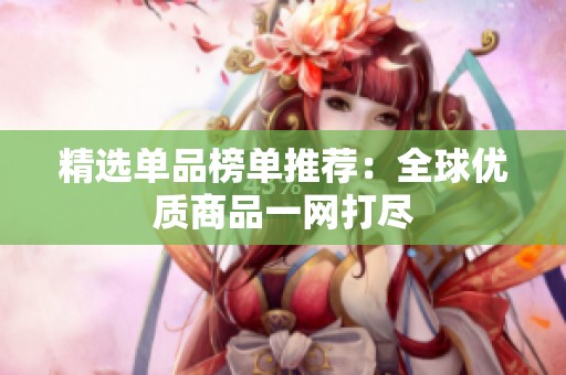 精选单品榜单推荐：全球优质商品一网打尽
