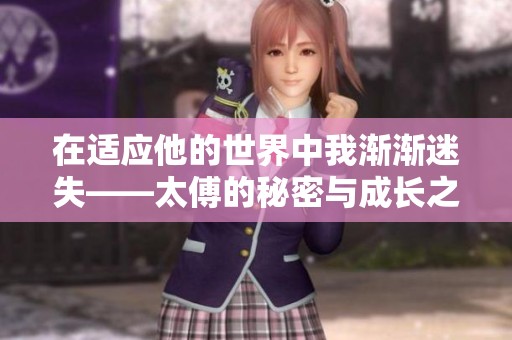 在适应他的世界中我渐渐迷失——太傅的秘密与成长之路
