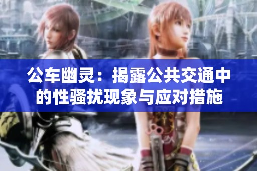 公车幽灵：揭露公共交通中的性骚扰现象与应对措施