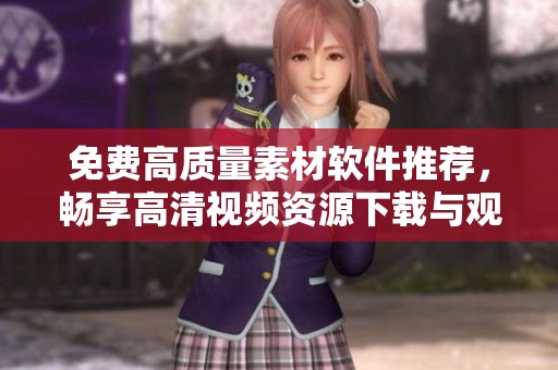 免费高质量素材软件推荐，畅享高清视频资源下载与观看