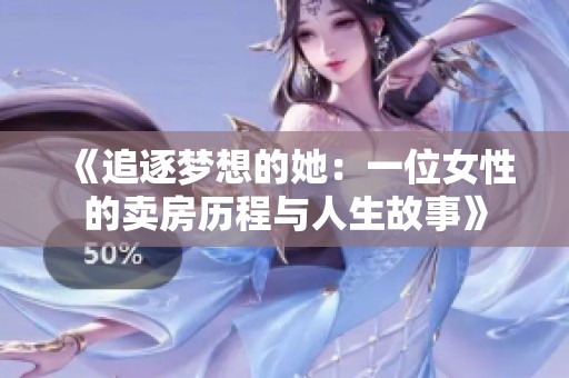 《追逐梦想的她：一位女性的卖房历程与人生故事》