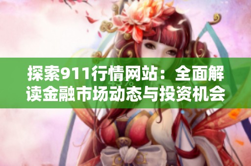 探索911行情网站：全面解读金融市场动态与投资机会