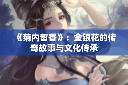 《菊内留香》：金银花的传奇故事与文化传承