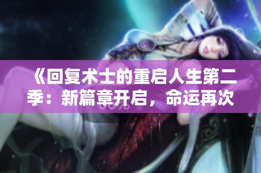 《回复术士的重启人生第二季：新篇章开启，命运再次交织》