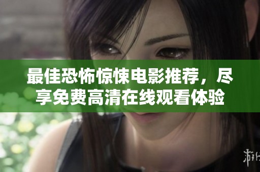 最佳恐怖惊悚电影推荐，尽享免费高清在线观看体验