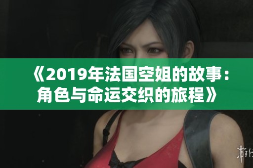《2019年法国空姐的故事：角色与命运交织的旅程》