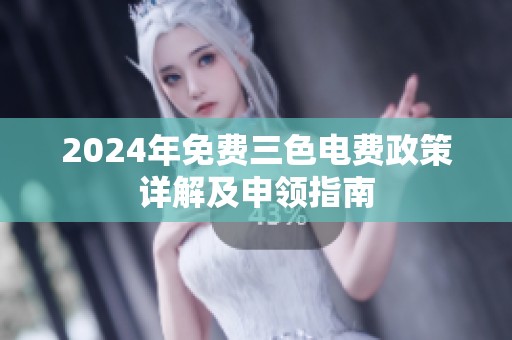 2024年免费三色电费政策详解及申领指南