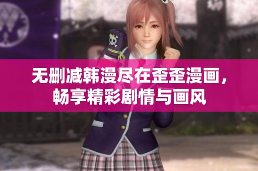 无删减韩漫尽在歪歪漫画，畅享精彩剧情与画风