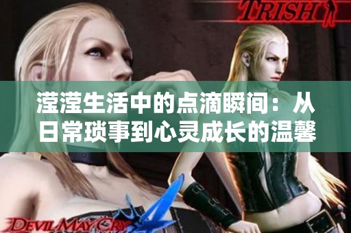 滢滢生活中的点滴瞬间：从日常琐事到心灵成长的温馨日记