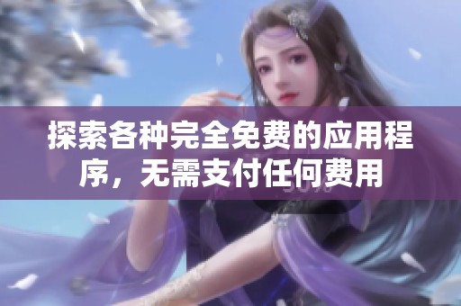 探索各种完全免费的应用程序，无需支付任何费用