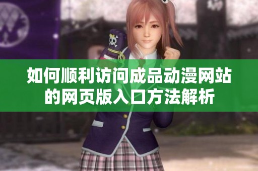 如何顺利访问成品动漫网站的网页版入口方法解析