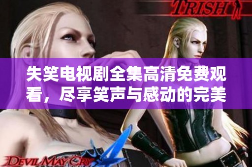 失笑电视剧全集高清免费观看，尽享笑声与感动的完美时光