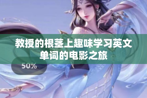 教授的根茎上趣味学习英文单词的电影之旅