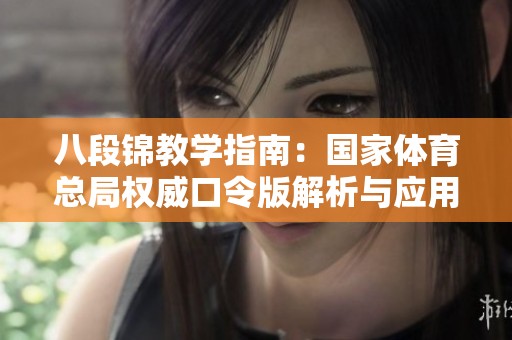 八段锦教学指南：国家体育总局权威口令版解析与应用