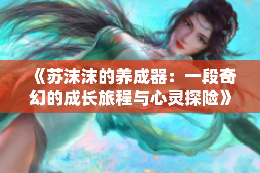 《苏沫沫的养成器：一段奇幻的成长旅程与心灵探险》