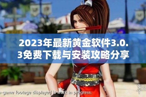 2023年最新黄金软件3.0.3免费下载与安装攻略分享