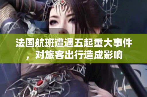 法国航班遭遇五起重大事件，对旅客出行造成影响