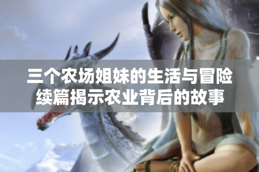 三个农场姐妹的生活与冒险续篇揭示农业背后的故事