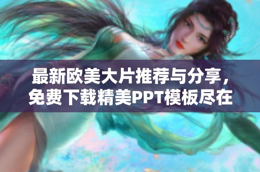 最新欧美大片推荐与分享，免费下载精美PPT模板尽在这里