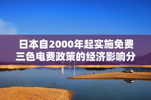 日本自2000年起实施免费三色电费政策的经济影响分析