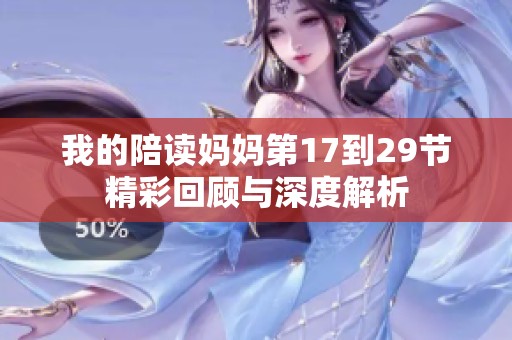 我的陪读妈妈第17到29节精彩回顾与深度解析
