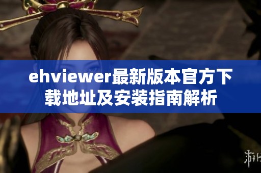 ehviewer最新版本官方下载地址及安装指南解析