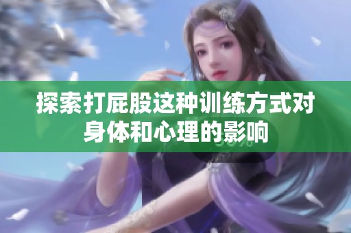 探索打屁股这种训练方式对身体和心理的影响