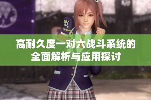 高耐久度一对六战斗系统的全面解析与应用探讨