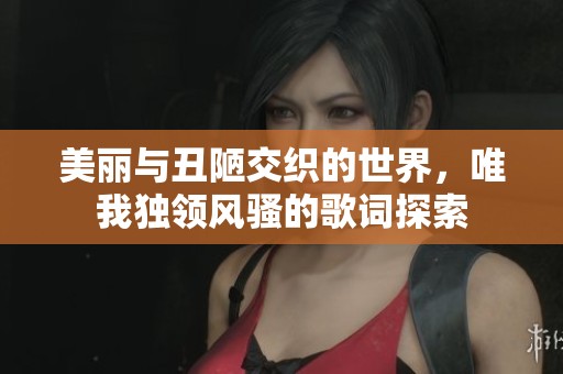 美丽与丑陋交织的世界，唯我独领风骚的歌词探索