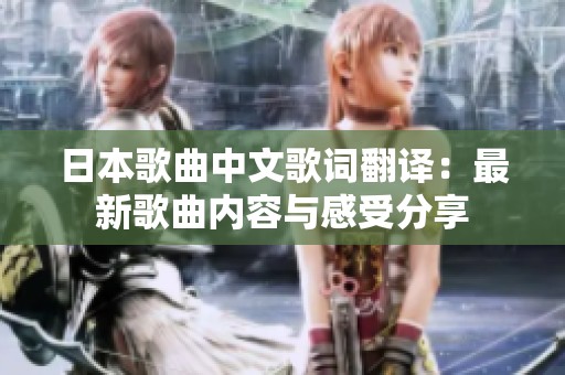 日本歌曲中文歌词翻译：最新歌曲内容与感受分享