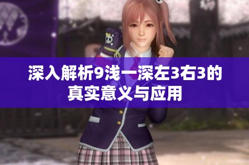 深入解析9浅一深左3右3的真实意义与应用