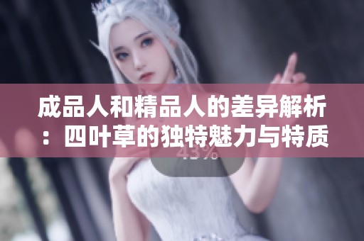 成品人和精品人的差异解析：四叶草的独特魅力与特质分析