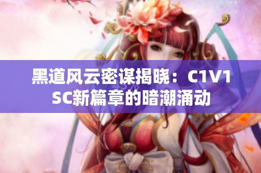 黑道风云密谋揭晓：C1V1SC新篇章的暗潮涌动