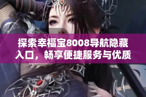 探索幸福宝8008导航隐藏入口，畅享便捷服务与优质体验