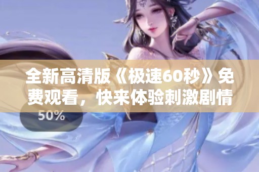 全新高清版《极速60秒》免费观看，快来体验刺激剧情！